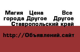 Магия › Цена ­ 500 - Все города Другое » Другое   . Ставропольский край